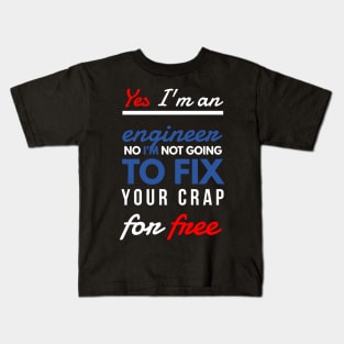 Yes, I'm an engineer. No, I'm not going to fix your crap for free. Kids T-Shirt